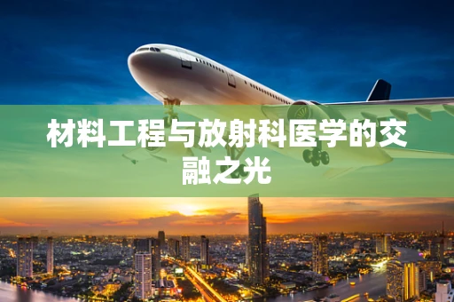 材料工程与放射科医学的交融之光
