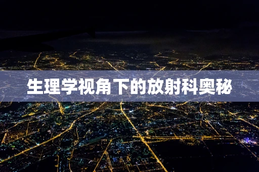 生理学视角下的放射科奥秘