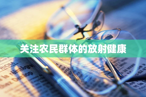关注农民群体的放射健康