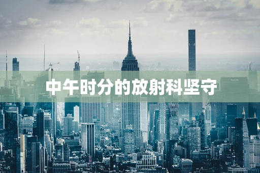 中午时分的放射科坚守