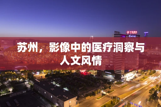 苏州，影像中的医疗洞察与人文风情