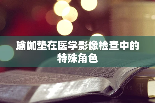 瑜伽垫在医学影像检查中的特殊角色