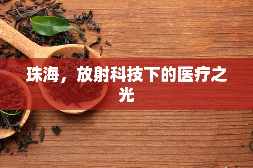 珠海，放射科技下的医疗之光