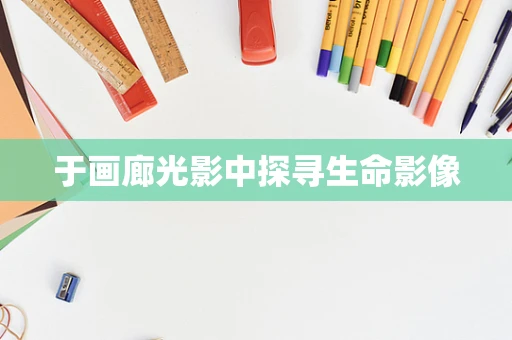 于画廊光影中探寻生命影像