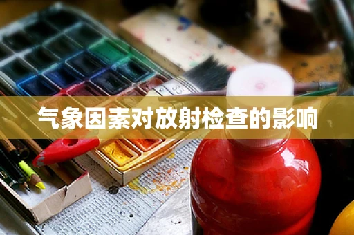 气象因素对放射检查的影响