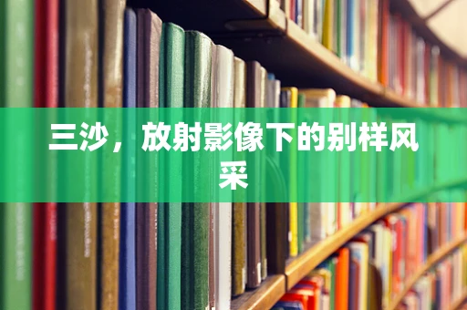 三沙，放射影像下的别样风采