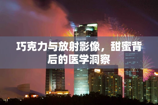 巧克力与放射影像，甜蜜背后的医学洞察