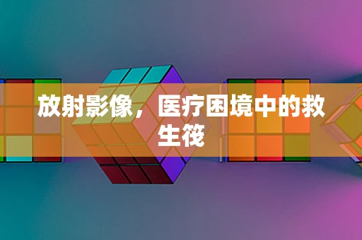 放射影像，医疗困境中的救生筏