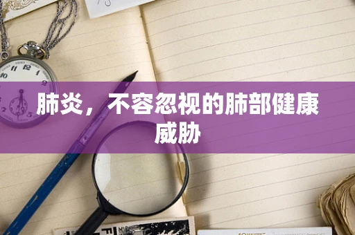 肺炎，不容忽视的肺部健康威胁