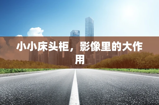 小小床头柜，影像里的大作用
