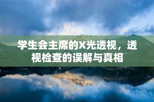 学生会主席的X光透视，透视检查的误解与真相