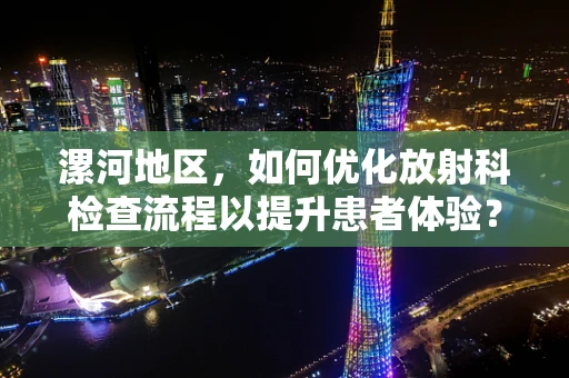 漯河地区，如何优化放射科检查流程以提升患者体验？