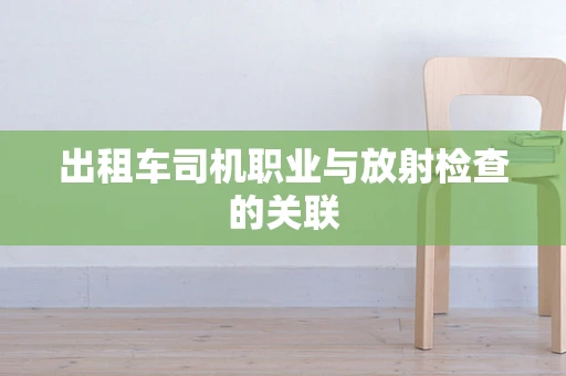 出租车司机职业与放射检查的关联