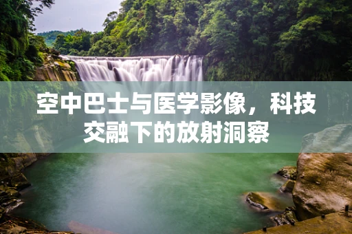 空中巴士与医学影像，科技交融下的放射洞察