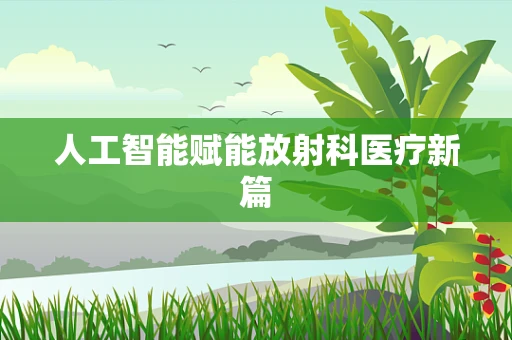 人工智能赋能放射科医疗新篇