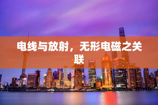 电线与放射，无形电磁之关联