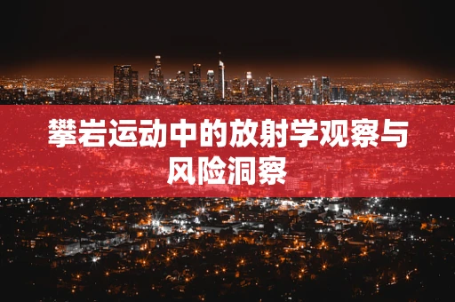 攀岩运动中的放射学观察与风险洞察