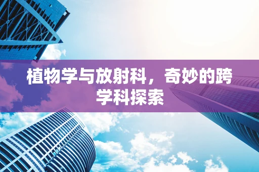 植物学与放射科，奇妙的跨学科探索
