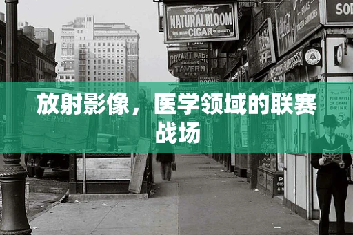 放射影像，医学领域的联赛战场
