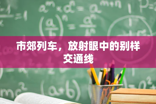 市郊列车，放射眼中的别样交通线