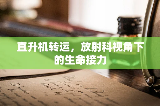 直升机转运，放射科视角下的生命接力