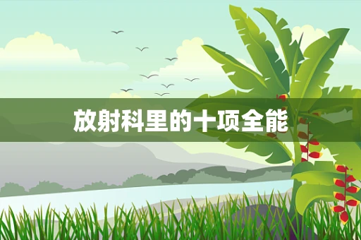 放射科里的十项全能