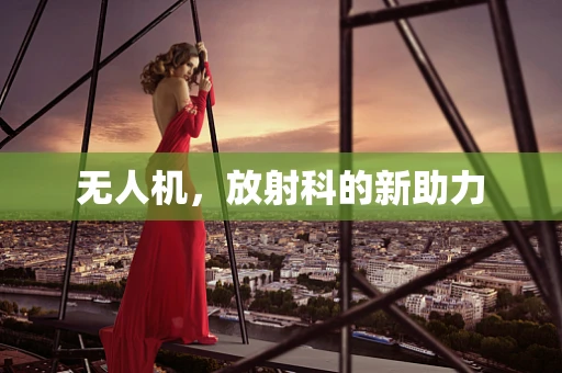 无人机，放射科的新助力
