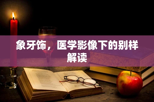 象牙饰，医学影像下的别样解读