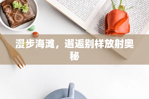 漫步海滩，邂逅别样放射奥秘