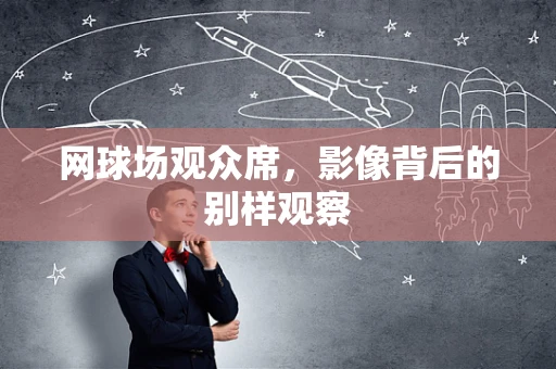 网球场观众席，影像背后的别样观察