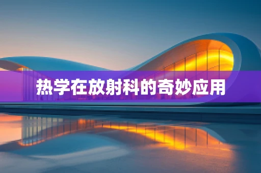 热学在放射科的奇妙应用