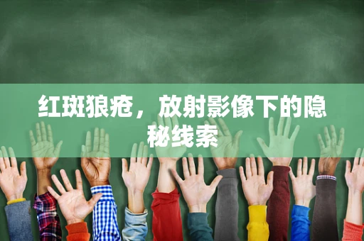 红斑狼疮，放射影像下的隐秘线索
