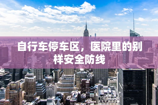 自行车停车区，医院里的别样安全防线