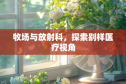 牧场与放射科，探索别样医疗视角