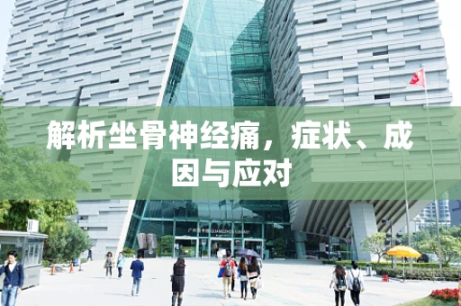 解析坐骨神经痛，症状、成因与应对