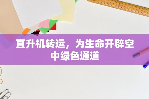 直升机转运，为生命开辟空中绿色通道