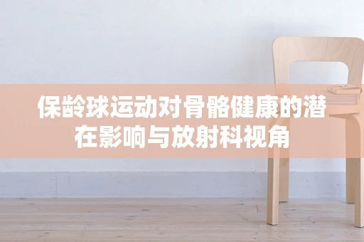 保龄球运动对骨骼健康的潜在影响与放射科视角