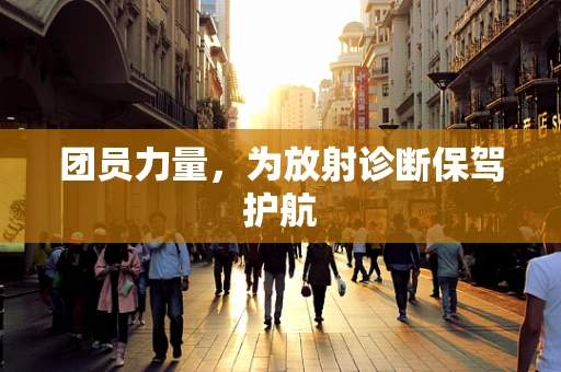 团员力量，为放射诊断保驾护航