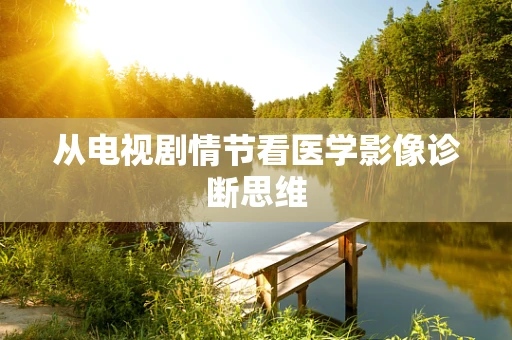 从电视剧情节看医学影像诊断思维