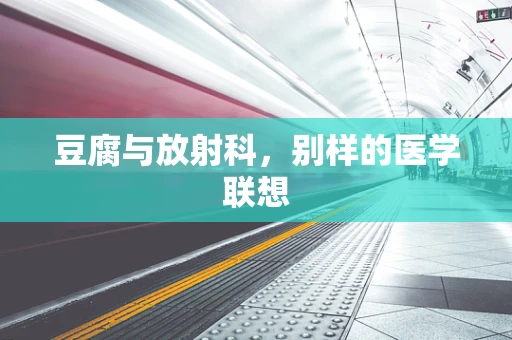 豆腐与放射科，别样的医学联想