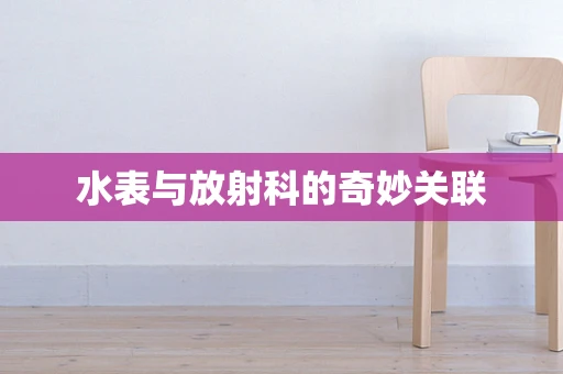 水表与放射科的奇妙关联