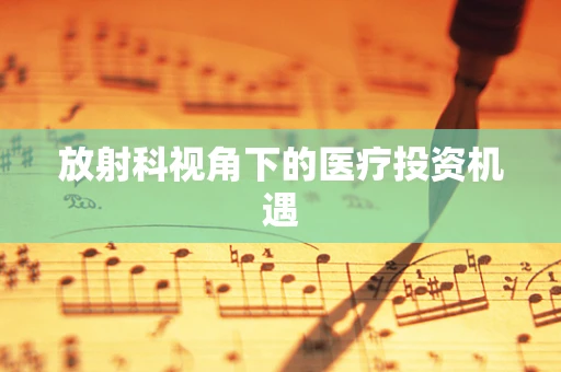 放射科视角下的医疗投资机遇