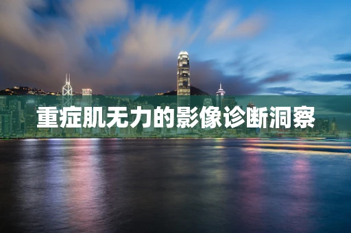 重症肌无力的影像诊断洞察