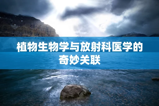 植物生物学与放射科医学的奇妙关联
