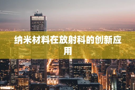 纳米材料在放射科的创新应用