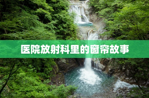医院放射科里的窗帘故事