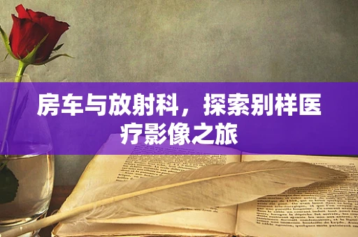 房车与放射科，探索别样医疗影像之旅