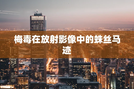 梅毒在放射影像中的蛛丝马迹