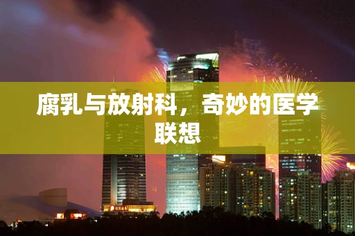 腐乳与放射科，奇妙的医学联想