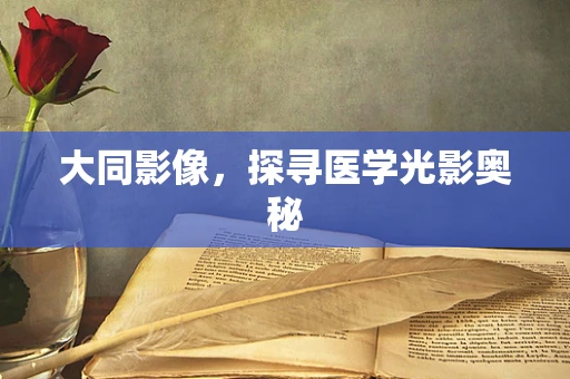 大同影像，探寻医学光影奥秘